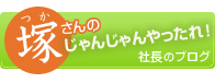 社長のブログ｜塚さんのじゃんじゃんやったれ！